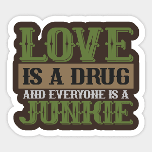 Love is a drug and everyone is a Junkie Sticker